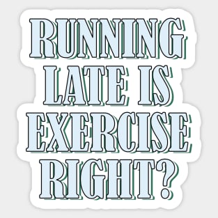 Running late is exercise right? 4 Sticker